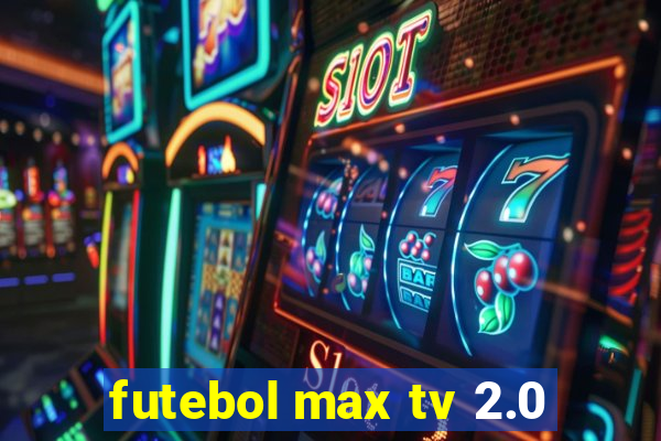 futebol max tv 2.0